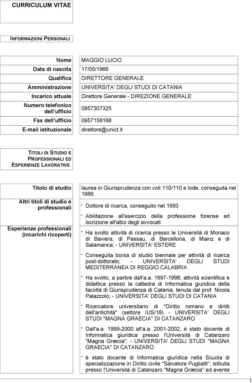 it TITOLI DI STUDIO E PROFESSIONALI ED ESPERIENZE LAVORATIVE Titolo di studio Altri titoli di studio e professionali Esperienze professionali (incarichi ricoperti) laurea in Giurisprudenza con voti