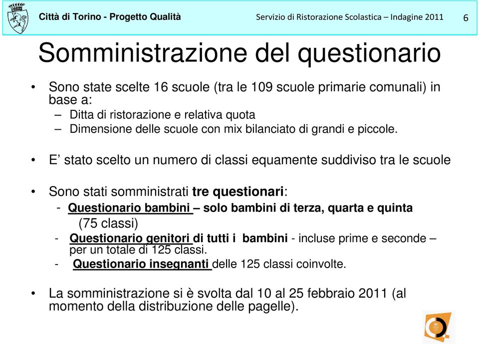 E stato scelto un numero di classi equamente suddiviso tra le scuole Sono stati somministrati tre questionari: - Questionario bambini solo bambini di terza, quarta e quinta (75