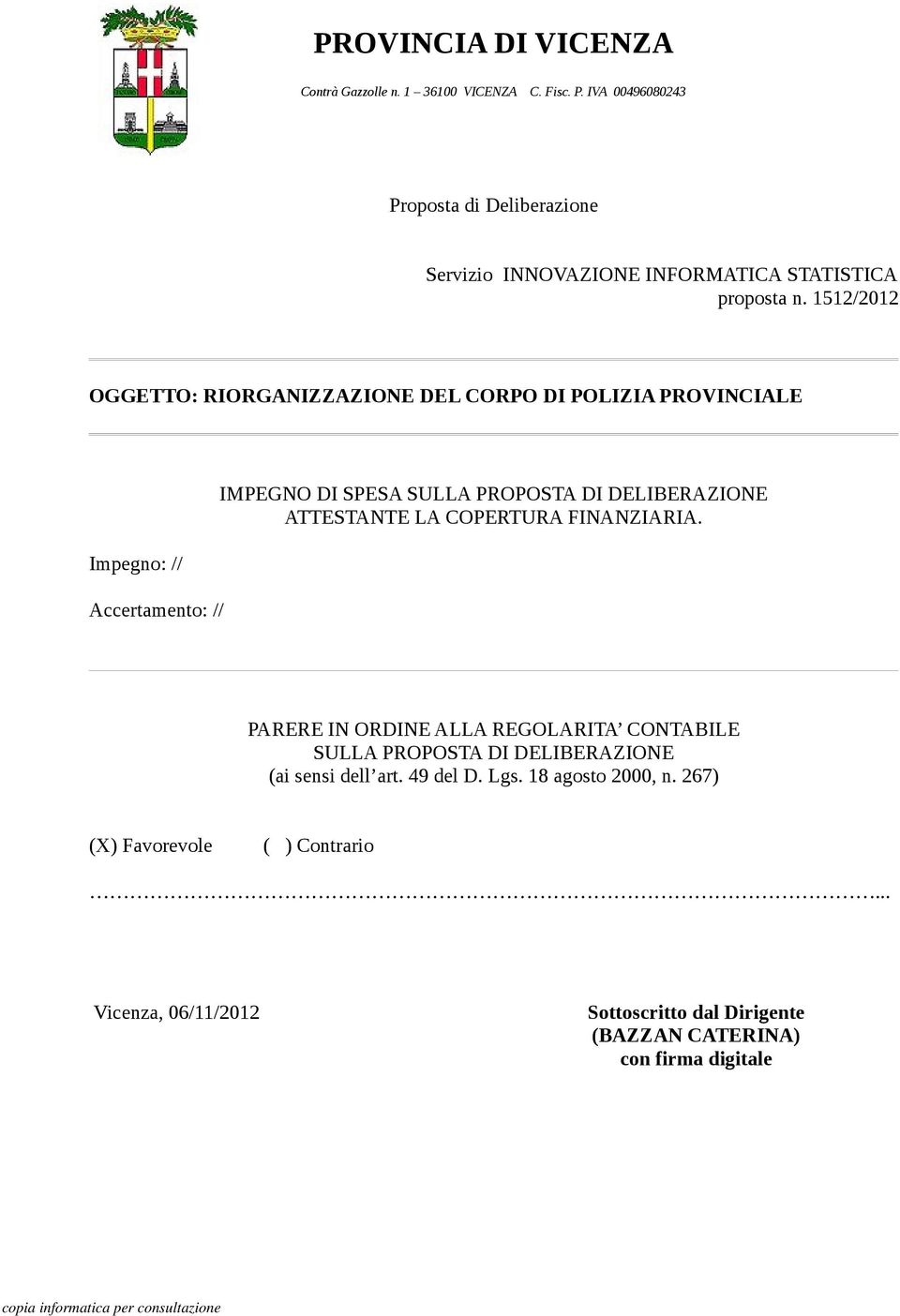 1512/2012 OGGETTO: RIORGANIZZAZIONE DEL CORPO DI POLIZIA PROVINCIALE Impegno: // Accertamento: // IMPEGNO DI SPESA SULLA PROPOSTA DI DELIBERAZIONE