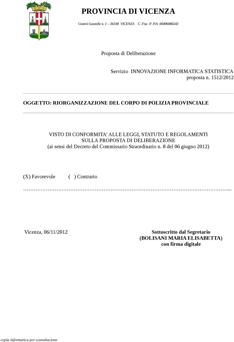 1512/2012 OGGETTO: RIORGANIZZAZIONE DEL CORPO DI POLIZIA PROVINCIALE VISTO DI CONFORMITA ALLE LEGGI, STATUTO E REGOLAMENTI SULLA