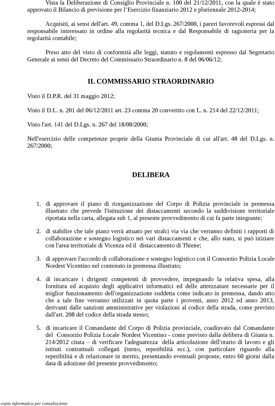 267/2000, i pareri favorevoli espressi dal responsabile interessato in ordine alla regolarità tecnica e dal Responsabile di ragioneria per la regolarità contabile; Preso atto del visto di conformità