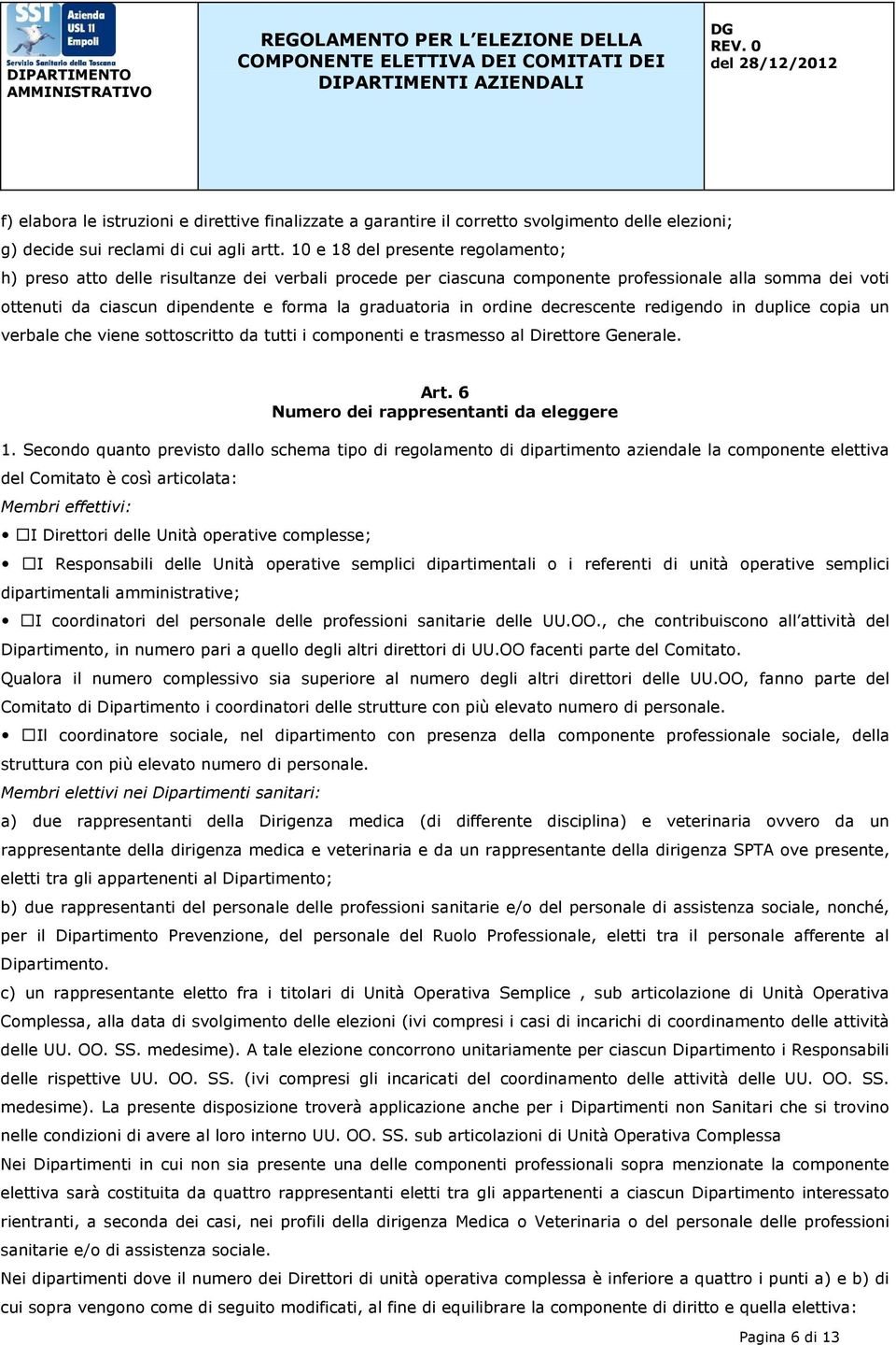 ordine decrescente redigendo in duplice copia un verbale che viene sottoscritto da tutti i componenti e trasmesso al Direttore Generale. Art. 6 Numero dei rappresentanti da eleggere 1.