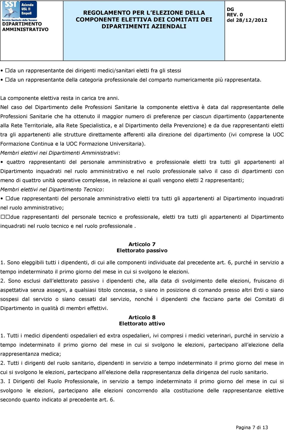 Nel caso del Dipartimento delle Professioni Sanitarie la componente elettiva è data dal rappresentante delle Professioni Sanitarie che ha ottenuto il maggior numero di preferenze per ciascun