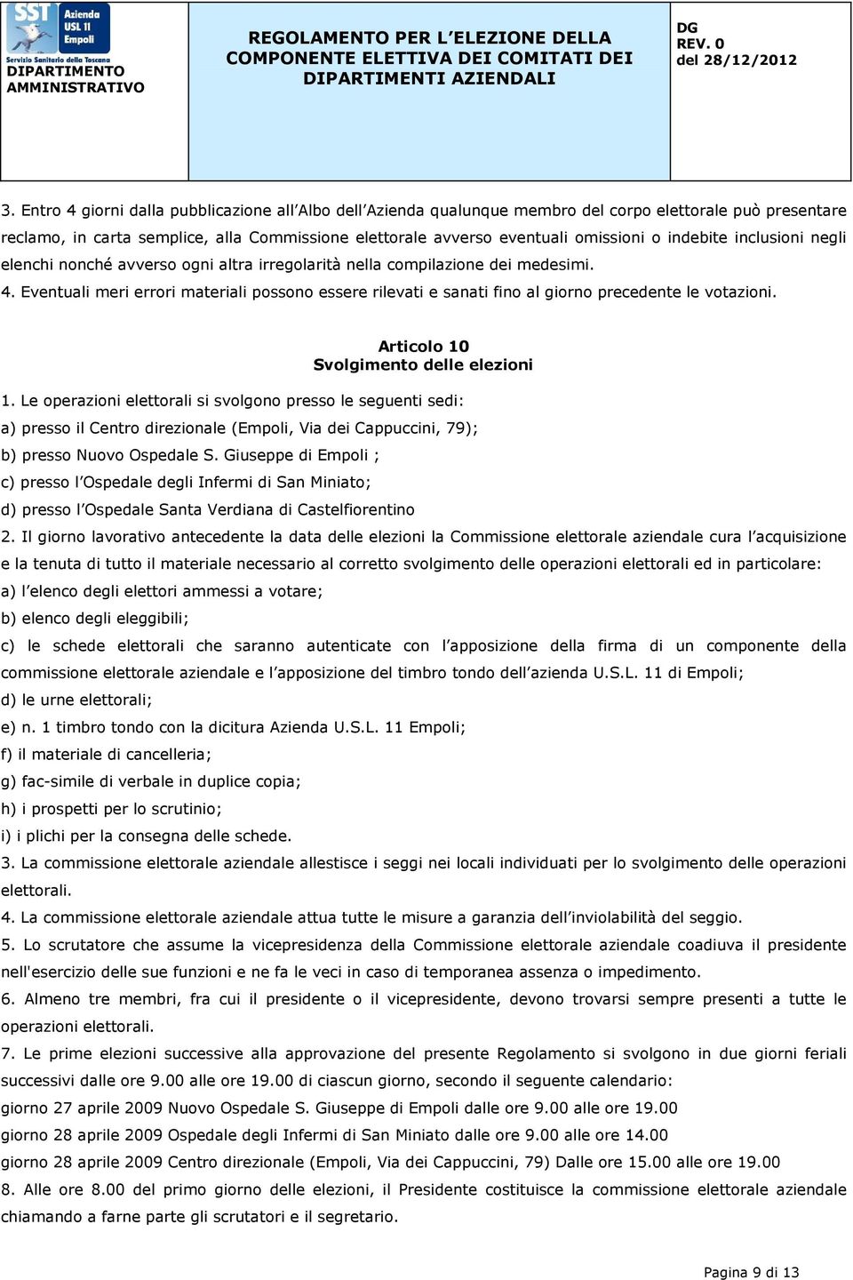 Eventuali meri errori materiali possono essere rilevati e sanati fino al giorno precedente le votazioni. Articolo 10 Svolgimento delle elezioni 1.