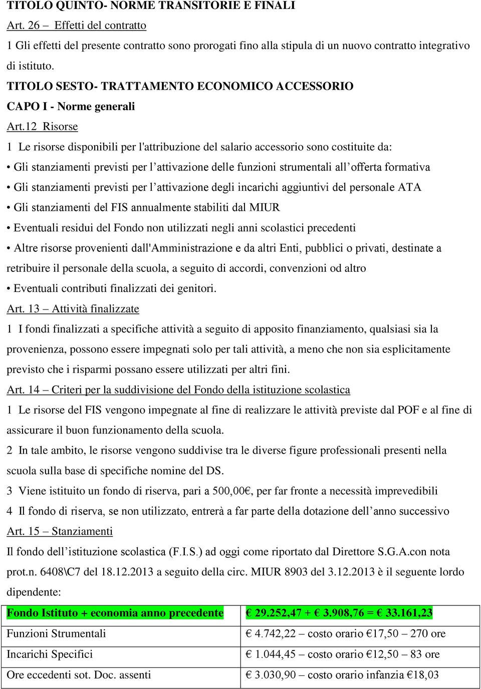 12 Risorse 1 Le risorse disponibili per l'attribuzione del salario accessorio sono costituite da: Gli stanziamenti previsti per l attivazione delle funzioni strumentali all offerta formativa Gli