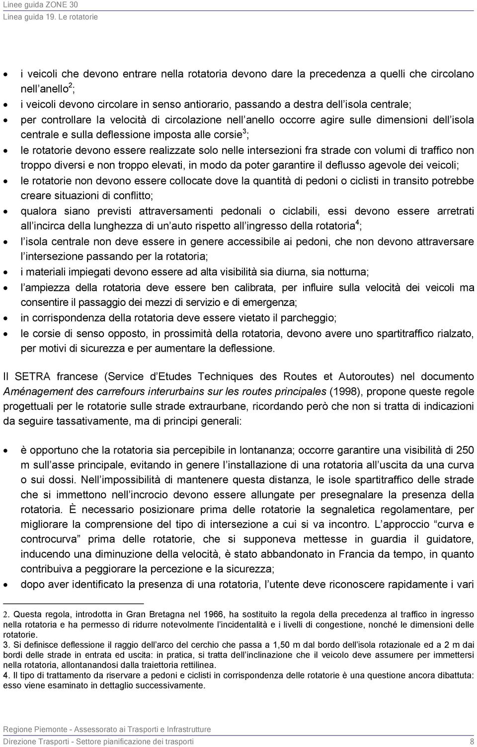 intersezioni fra strade con volumi di traffico non troppo diversi e non troppo elevati, in modo da poter garantire il deflusso agevole dei veicoli; le rotatorie non devono essere collocate dove la