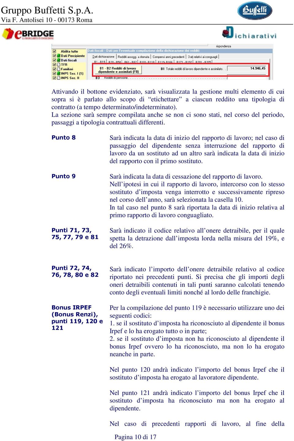 Punto 8 Punto 9 Punti 71, 73, 75, 77, 79 e 81 Sarà indicata la data di inizio del rapporto di lavoro; nel caso di passaggio del dipendente senza interruzione del rapporto di lavoro da un sostituto ad