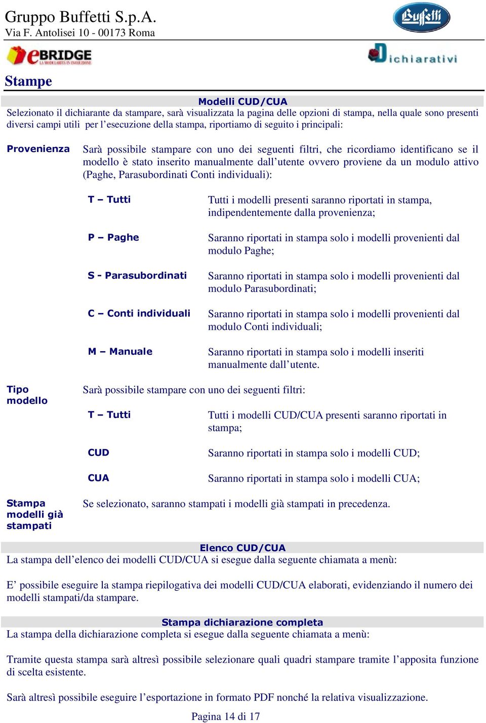 da un modulo attivo (Paghe, Parasubordinati Conti individuali): T Tutti P Paghe S - Parasubordinati C Conti individuali M Manuale Tutti i modelli presenti saranno riportati in stampa,