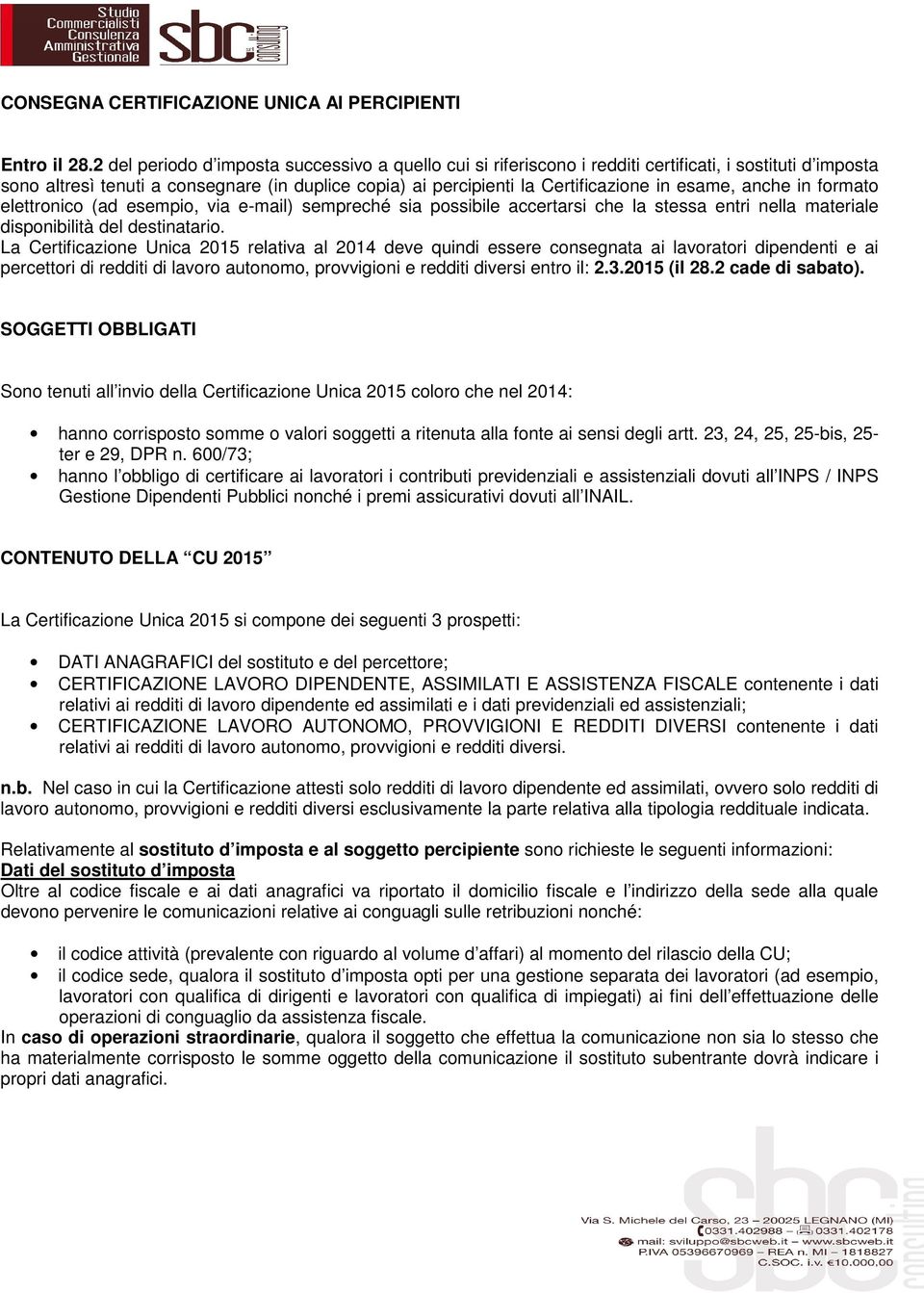 esame, anche in formato elettronico (ad esempio, via e-mail) sempreché sia possibile accertarsi che la stessa entri nella materiale disponibilità del destinatario.