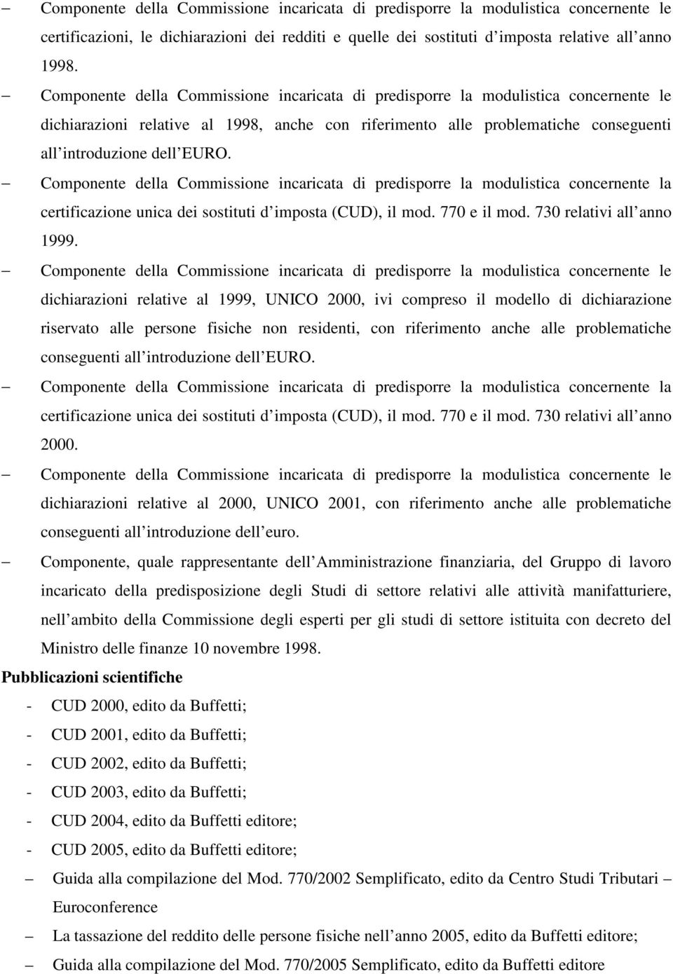 Componente della Commissione incaricata di predisporre la modulistica concernente la certificazione unica dei sostituti d imposta (CUD), il mod. 770 e il mod. 730 relativi all anno 1999.