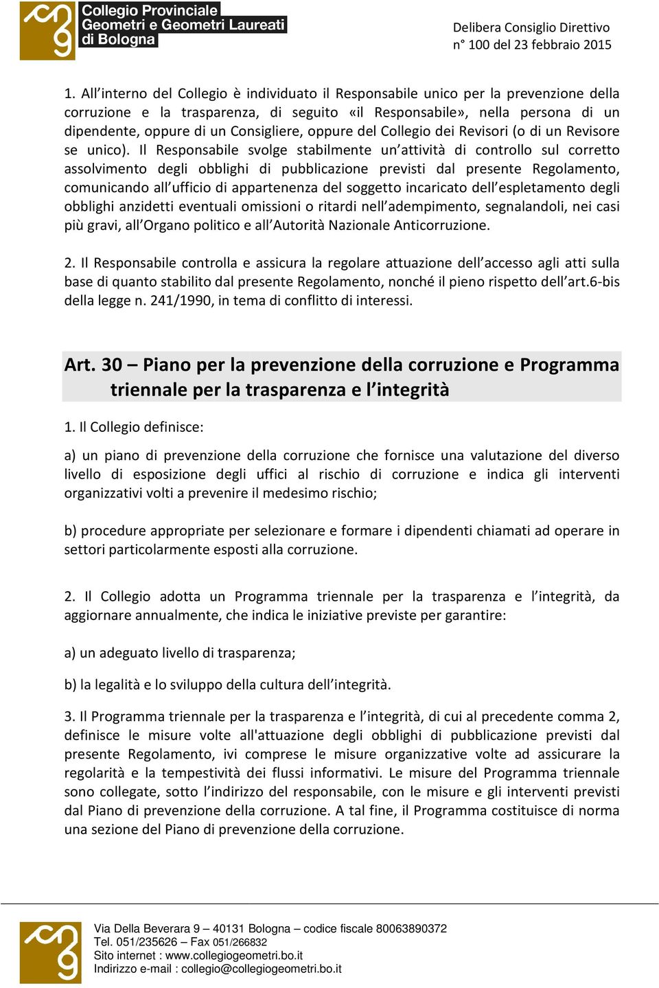 Il Responsabile svolge stabilmente un attività di controllo sul corretto assolvimento degli obblighi di pubblicazione previsti dal presente Regolamento, comunicando all ufficio di appartenenza del