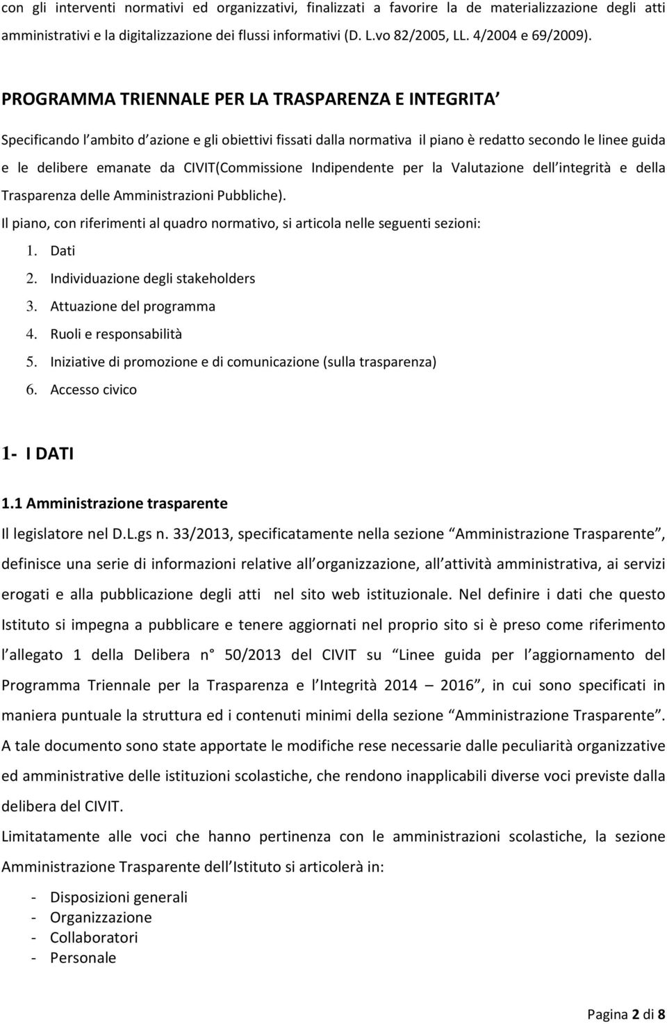 PROGRAMMA TRIENNALE PER LA TRASPARENZA E INTEGRITA Specificando l ambito d azione e gli obiettivi fissati dalla normativa il piano è redatto secondo le linee guida e le delibere emanate da