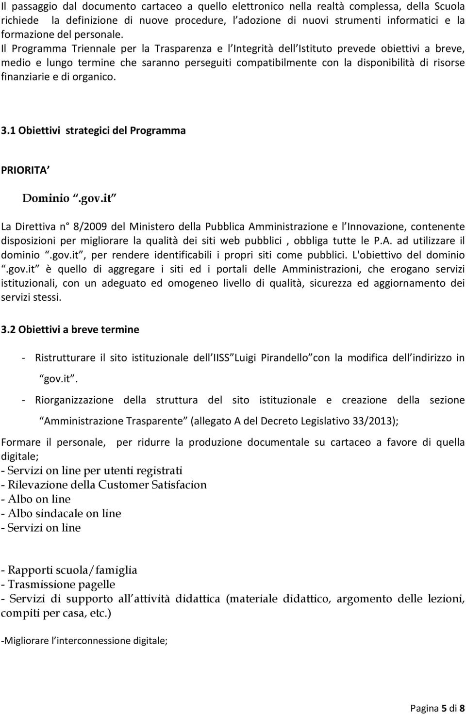 Il Programma Triennale per la Trasparenza e l Integrità dell Istituto prevede obiettivi a breve, medio e lungo termine che saranno perseguiti compatibilmente con la disponibilità di risorse