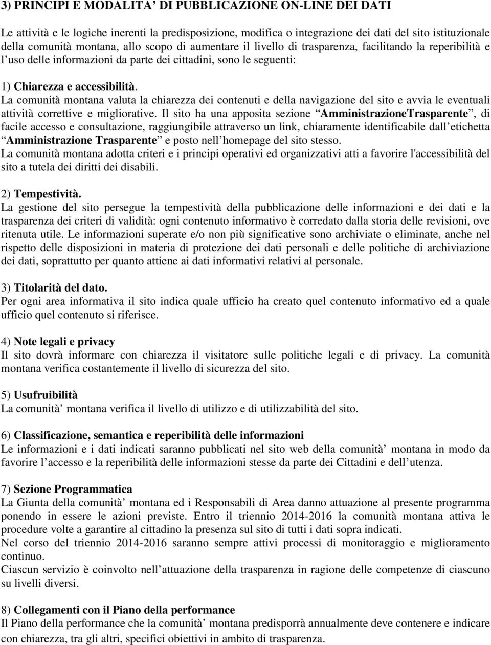 La comunità montana valuta la chiarezza dei contenuti e della navigazione del sito e avvia le eventuali attività correttive e migliorative.