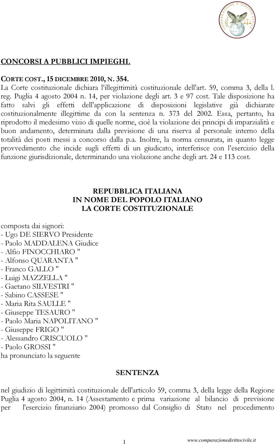 Tale disposizione ha fatto salvi gli effetti dell'applicazione di disposizioni legislative già dichiarate costituzionalmente illegittime da con la sentenza n. 373 del 2002.