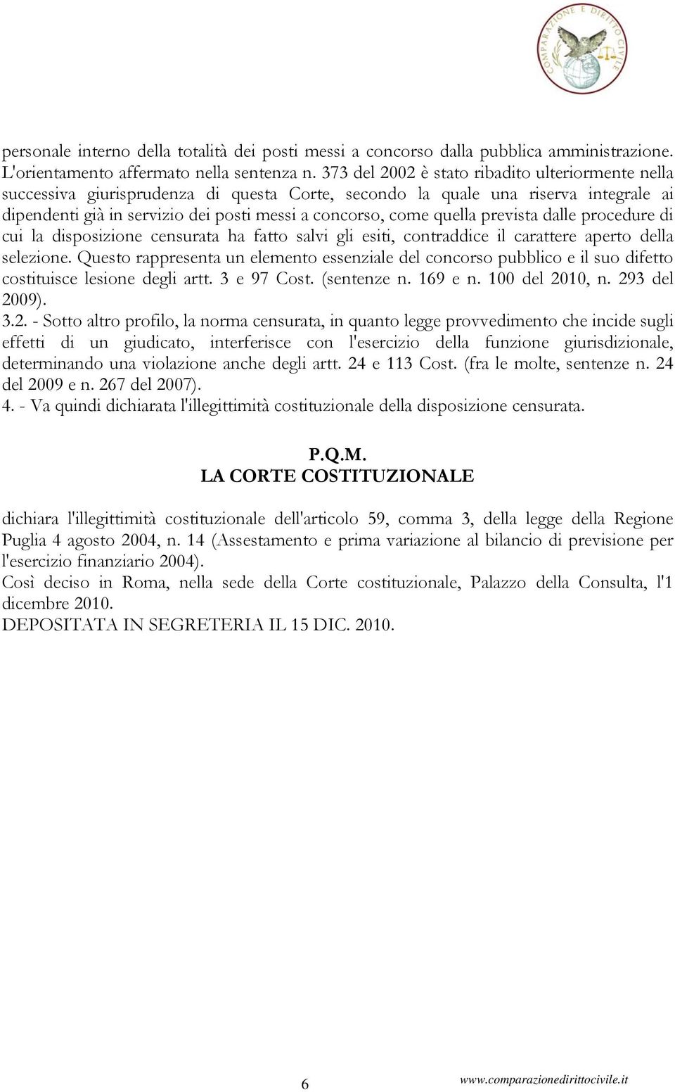 quella prevista dalle procedure di cui la disposizione censurata ha fatto salvi gli esiti, contraddice il carattere aperto della selezione.