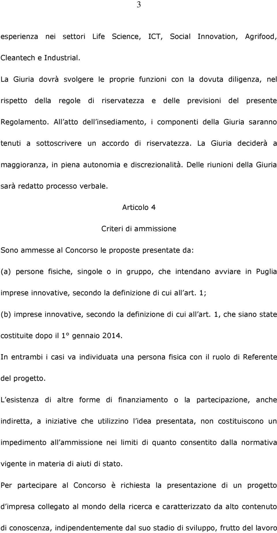 All atto dell insediamento, i componenti della Giuria saranno tenuti a sottoscrivere un accordo di riservatezza. La Giuria deciderà a maggioranza, in piena autonomia e discrezionalità.