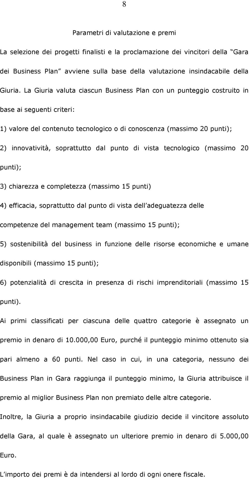 punto di vista tecnologico (massimo 20 punti); 3) chiarezza e completezza (massimo 15 punti) 4) efficacia, soprattutto dal punto di vista dell adeguatezza delle competenze del management team