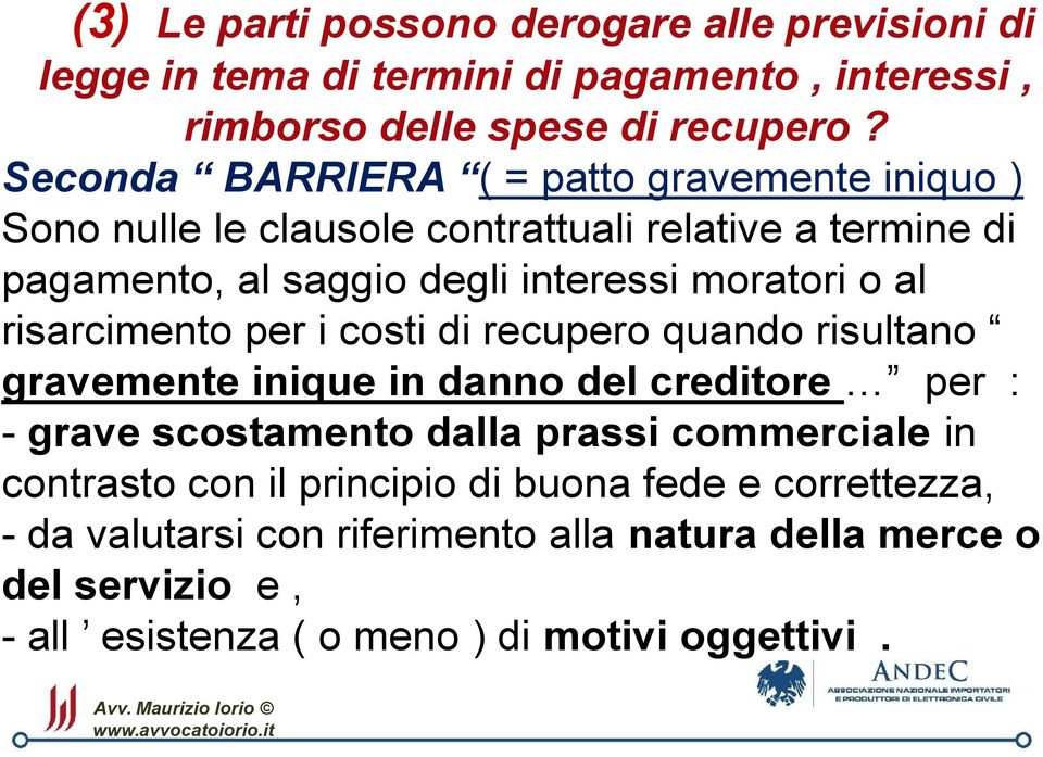 al risarcimento per i costi di recupero quando risultano gravemente inique in danno del creditore per : - grave scostamento dalla prassi commerciale in