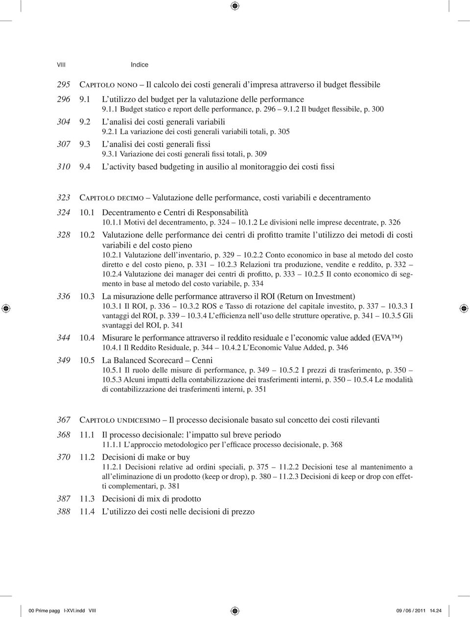 309 310 9.4 L activity based budgeting in ausilio al monitoraggio dei costi fissi 323 Capitolo decimo Valutazione delle performance, costi variabili e decentramento 324 10.