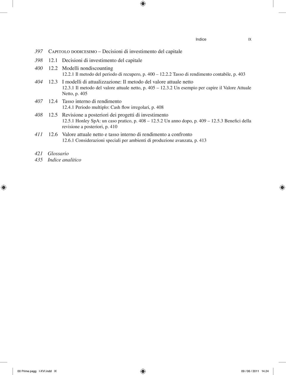 405 407 12.4 Tasso interno di rendimento 12.4.1 Periodo multiplo: Cash flow irregolari, p. 408 408 12.5 Revisione a posteriori dei progetti di investimento 12.5.1 Honley SpA: un caso pratico, p.