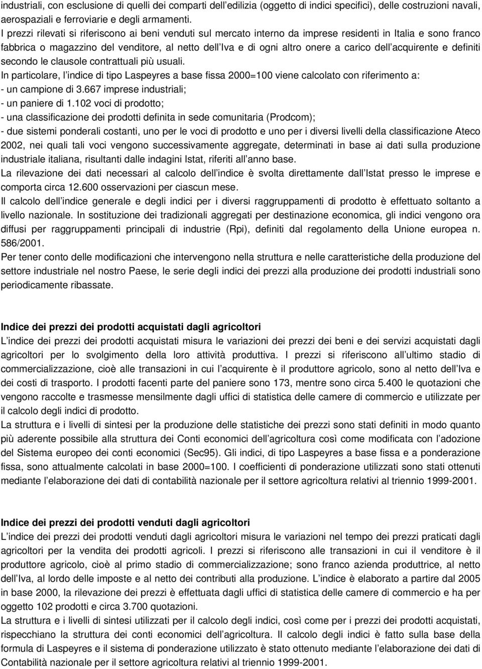 dell acquirente e definiti secondo le clausole contrattuali più usuali. In particolare, l indice di tipo Laspeyres a base fissa 2000=100 viene calcolato con riferimento a: - un campione di 3.