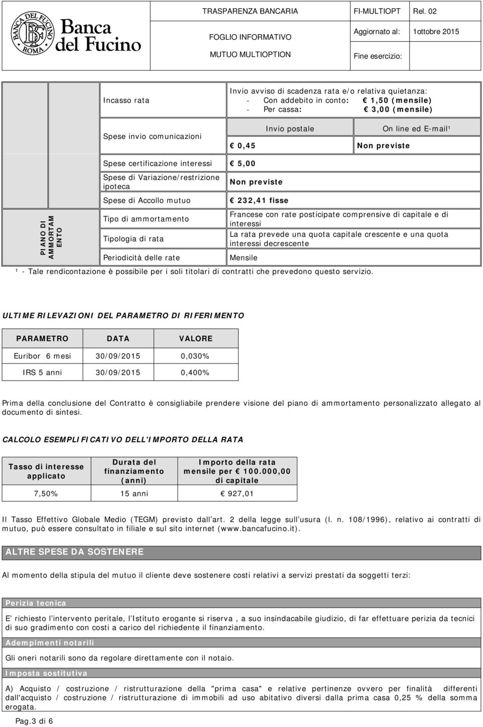 rata Periodicità delle rate Francese con rate posticipate comprensive di capitale e di interessi La rata prevede una quota capitale crescente e una quota interessi decrescente Mensile ¹ - Tale