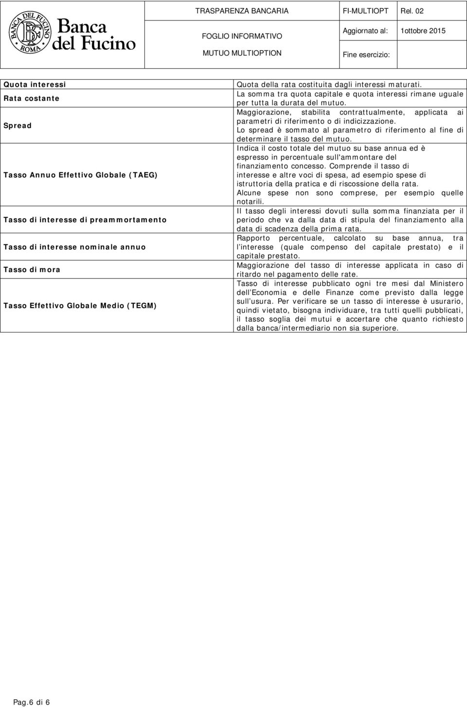 Maggiorazione, stabilita contrattualmente, applicata ai parametri di riferimento o di indicizzazione. Lo spread è sommato al parametro di riferimento al fine di determinare il tasso del mutuo.