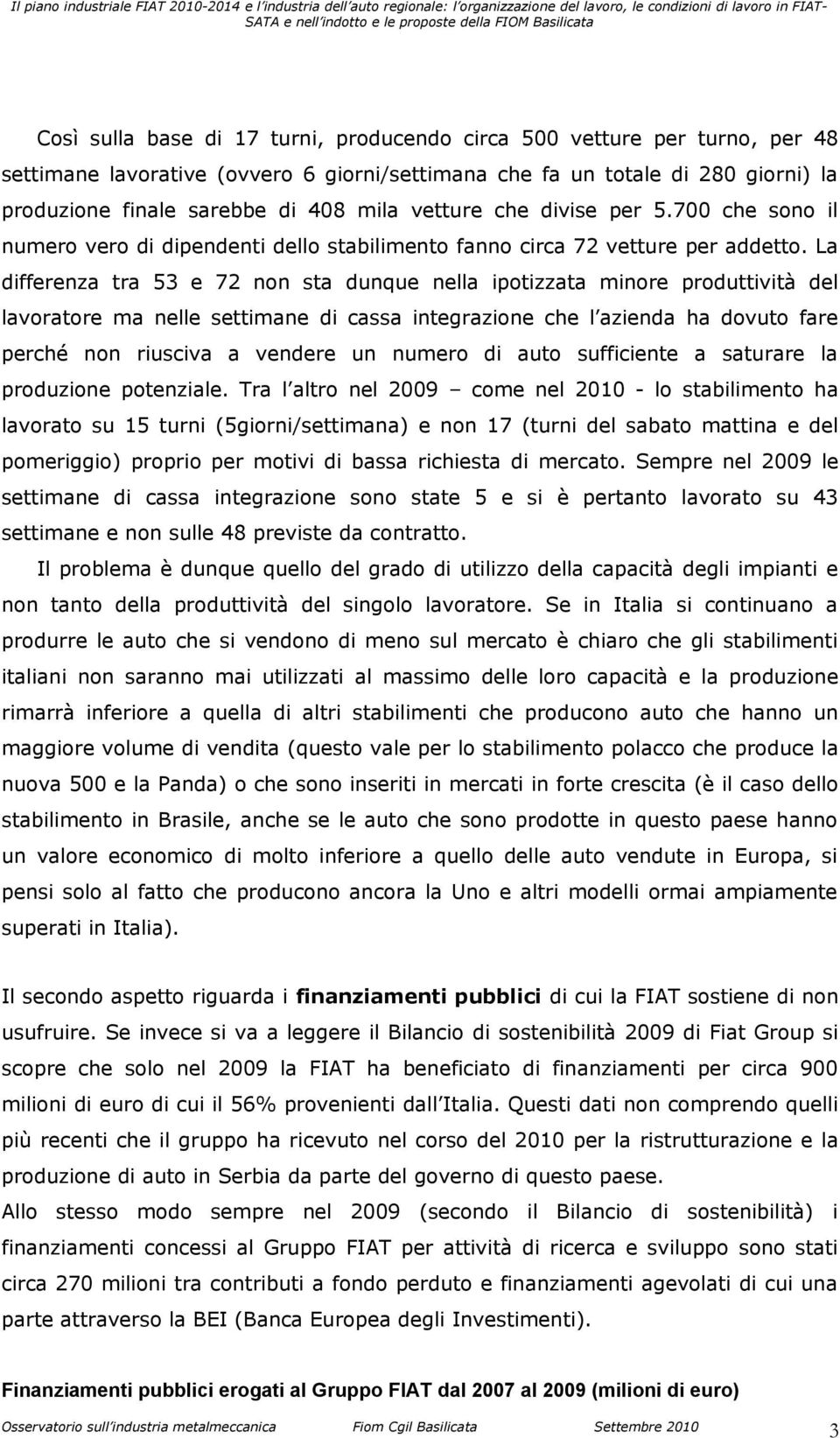 La differenza tra 53 e 72 non sta dunque nella ipotizzata minore produttività del lavoratore ma nelle settimane di cassa integrazione che l azienda ha dovuto fare perché non riusciva a vendere un