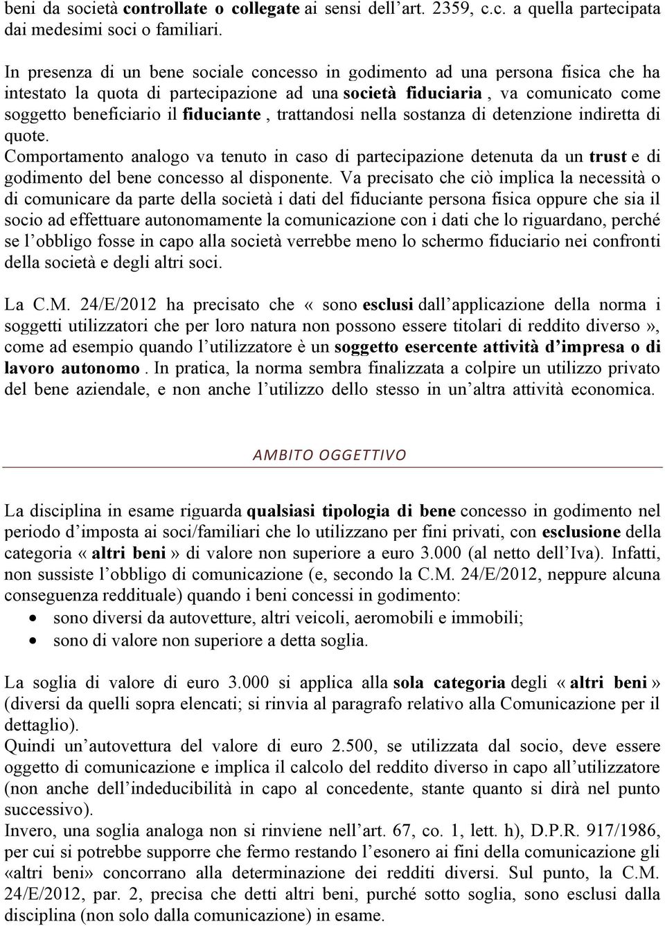 fiduciante, trattandosi nella sostanza di detenzione indiretta di quote. Comportamento analogo va tenuto in caso di partecipazione detenuta da un trust e di godimento del bene concesso al disponente.