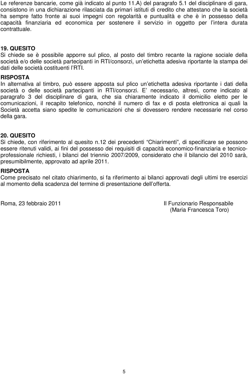 che è in possesso della capacità finanziaria ed economica per sostenere il servizio in oggetto per l intera durata contrattuale. 19.