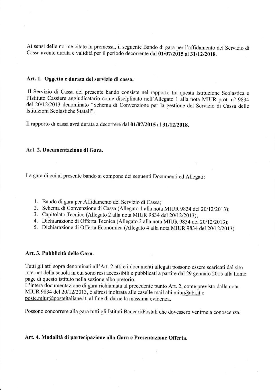 Il Servizio di Cassa del presente bando consiste nel rapporto tra questa Istituzione Scolastica e l'istituto Cassiere aggiudicatario come disciplinato nell'allegato 1 alla nota MIUR prot.