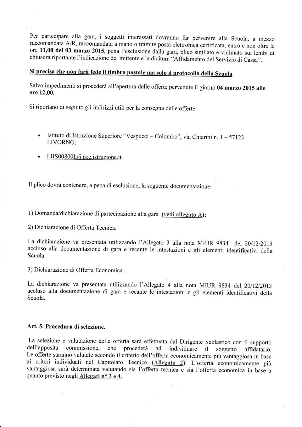 Salvo impedimenti si procederi all'aperhra delle offerte pervenute il giomo 04 marzo 2015 alle ore 12,00.