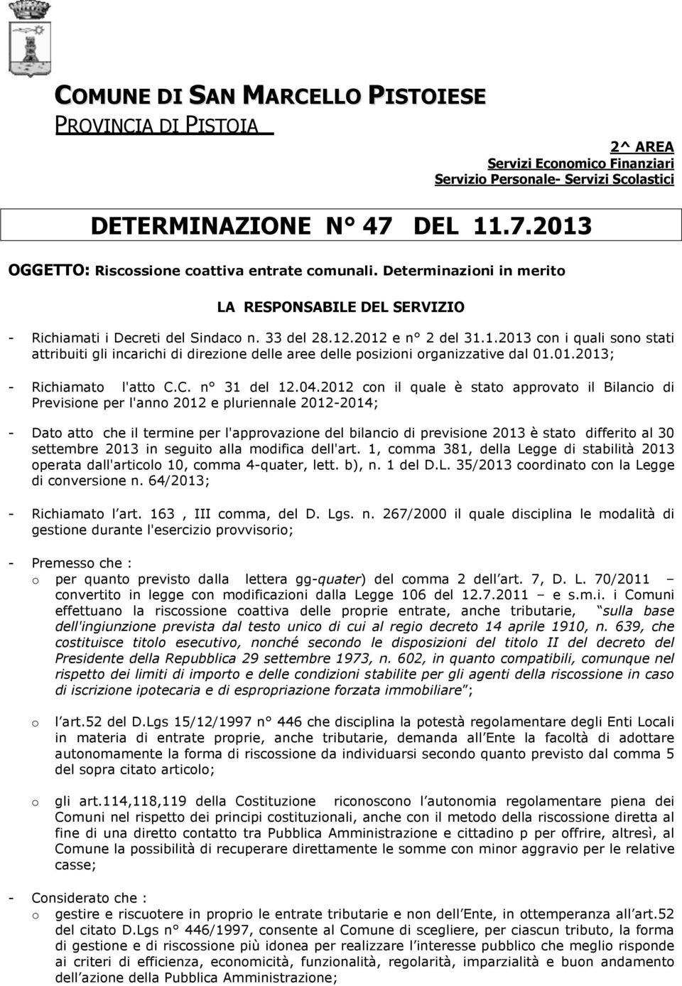 .2012 e n 2 del 31.1.2013 cn i quali sn stati attribuiti gli incarichi di direzine delle aree delle psizini rganizzative dal 01.01.2013; - Richiamat l'att C.C. n 31 del 12.04.