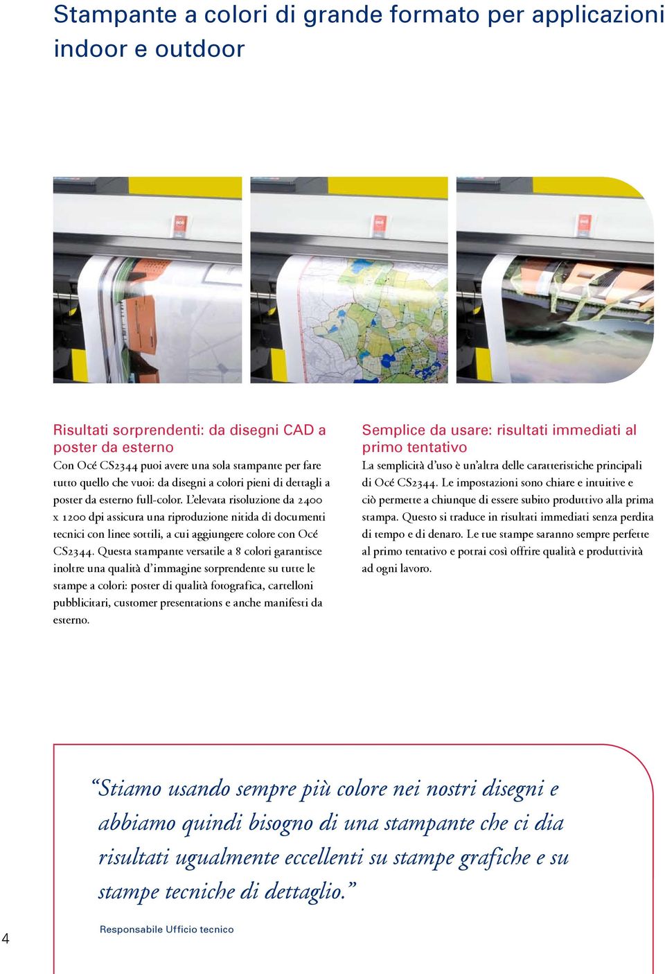 L elevata risoluzione da 2400 x 1200 dpi assicura una riproduzione nitida di documenti tecnici con linee sottili, a cui aggiungere colore con Océ CS2344.