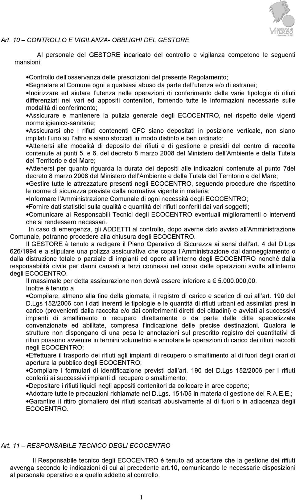 rifiuti differenziati nei vari ed appositi contenitori, fornendo tutte le informazioni necessarie sulle modalità di conferimento; Assicurare e mantenere la pulizia generale degli ECOCENTRO, nel