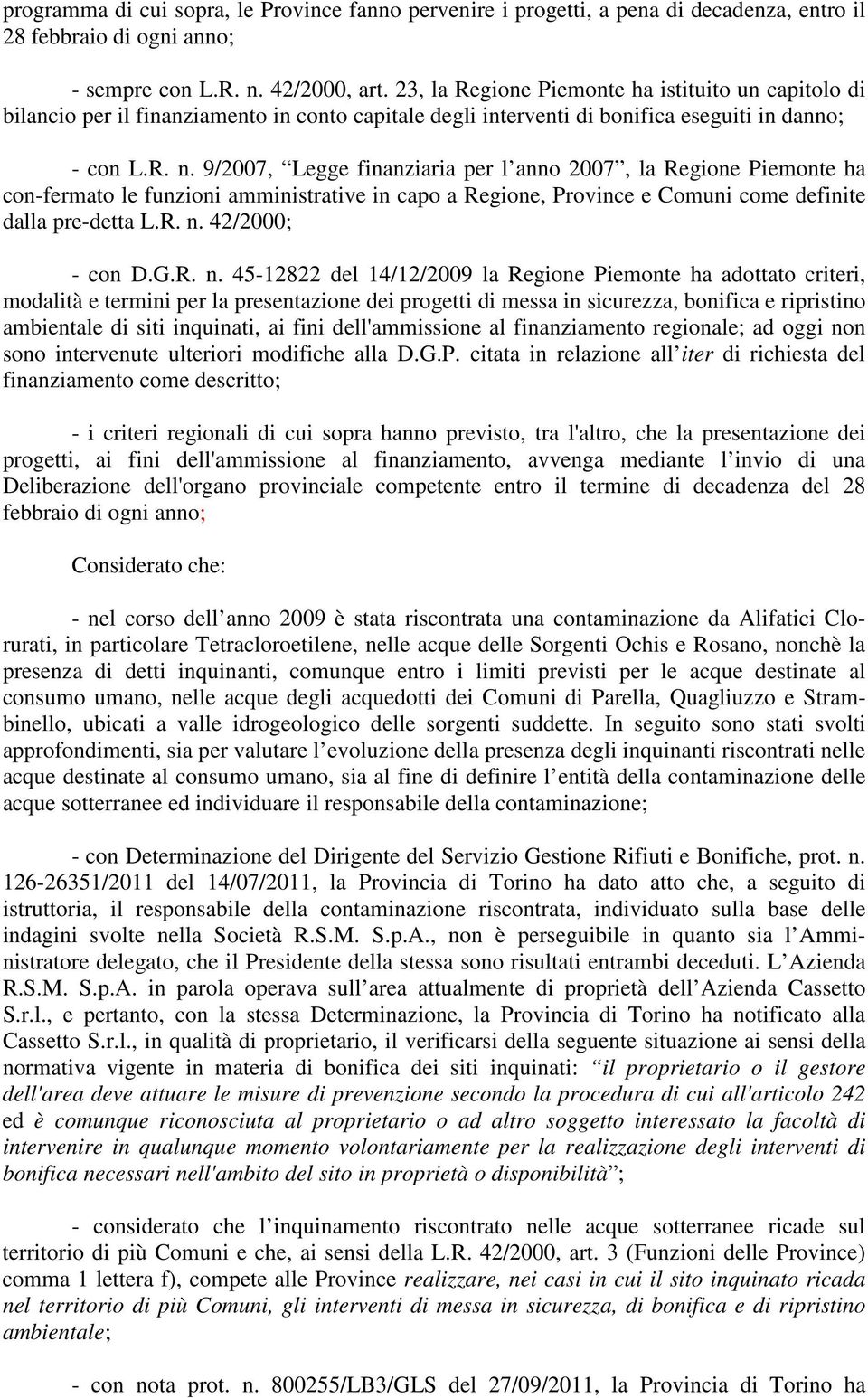 9/2007, Legge finanziaria per l anno 2007, la Regione Piemonte ha con-fermato le funzioni amministrative in capo a Regione, Province e Comuni come definite dalla pre-detta L.R. n. 42/2000; - con D.G.