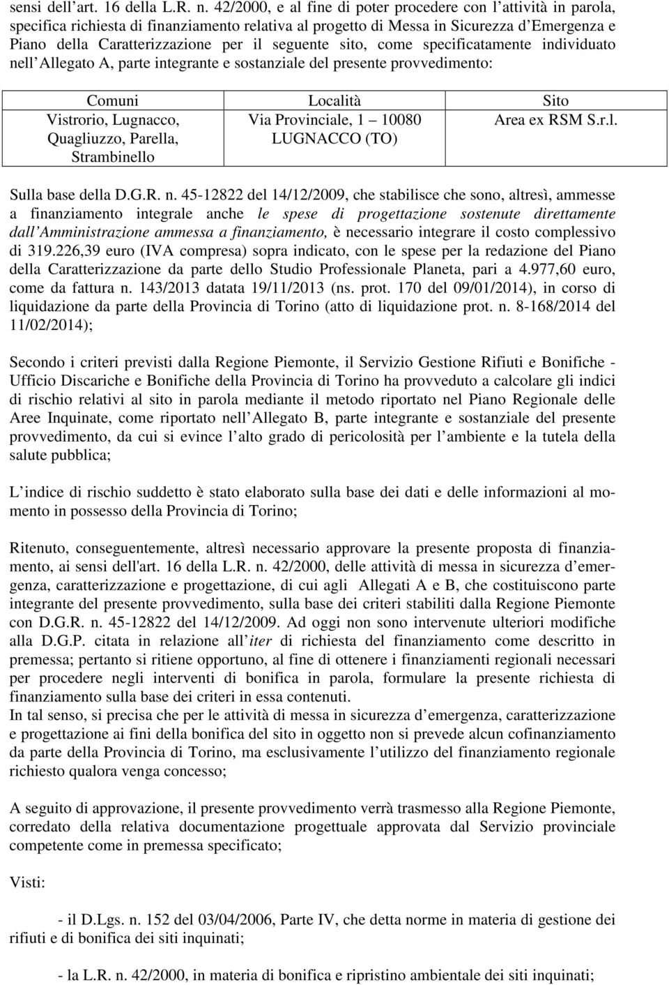 seguente sito, come specificatamente individuato nell Allegato A, parte integrante e sostanziale del presente provvedimento: Comuni Località Sito Vistrorio, Lugnacco, Quagliuzzo, Parella,