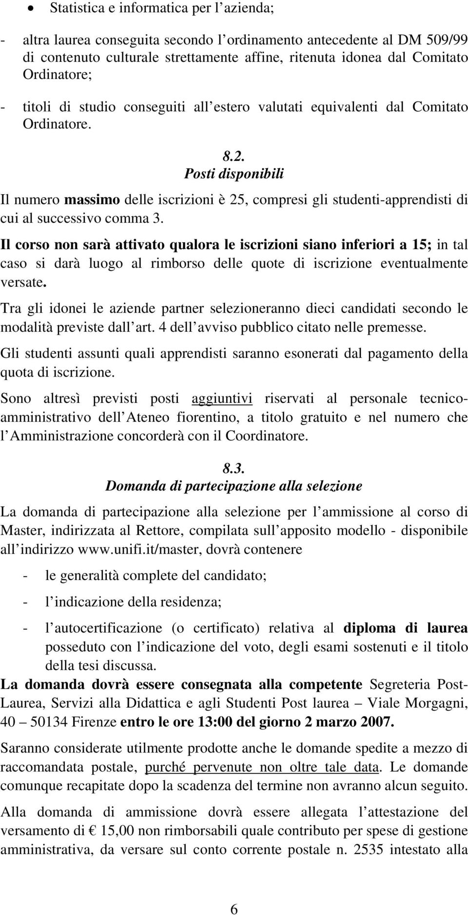 Posti disponibili Il numero massimo delle iscrizioni è 25, compresi gli studenti-apprendisti di cui al successivo comma 3.