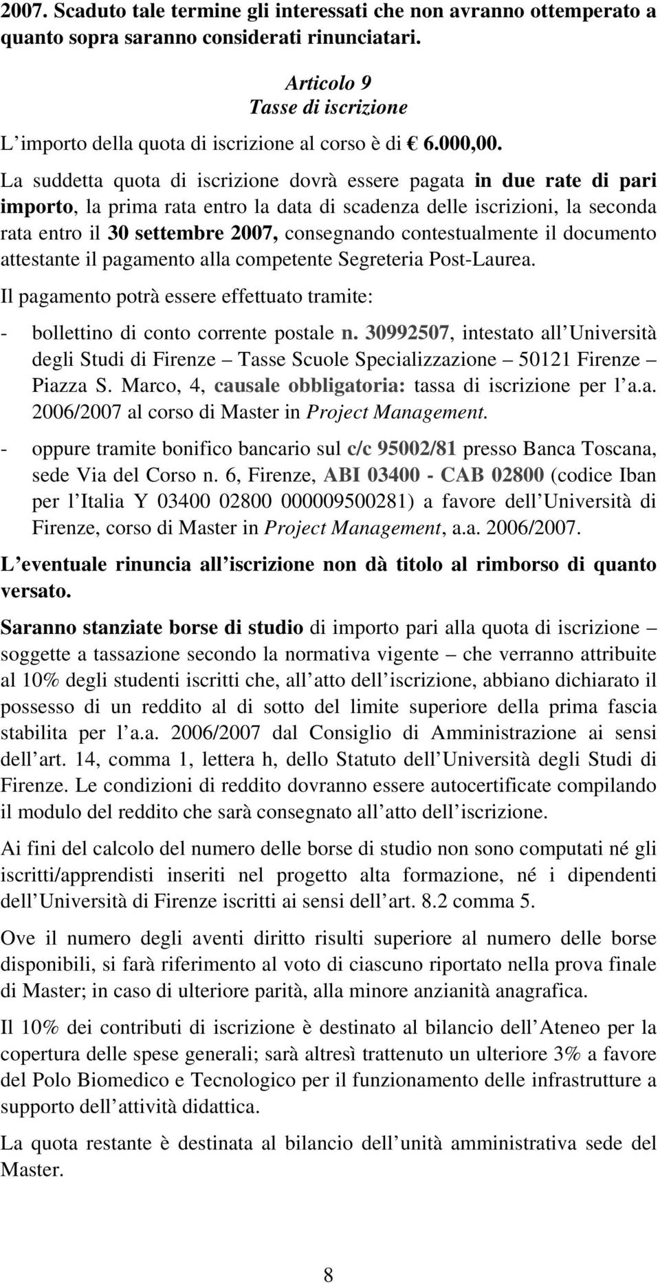 La suddetta quota di iscrizione dovrà essere pagata in due rate di pari importo, la prima rata entro la data di scadenza delle iscrizioni, la seconda rata entro il 30 settembre 2007, consegnando