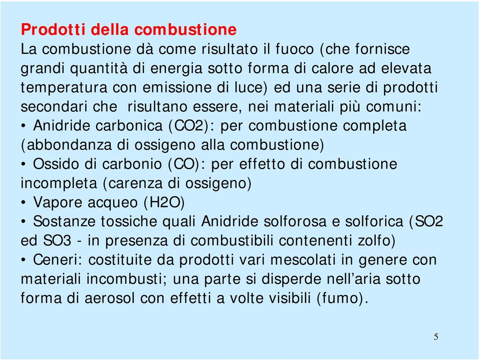 (CO): per effetto di combustione incompleta (carenza di ossigeno) Vapore acqueo (H2O) Sostanze tossiche quali Anidride solforosa e solforica (SO2 ed SO3 - in presenza di combustibili