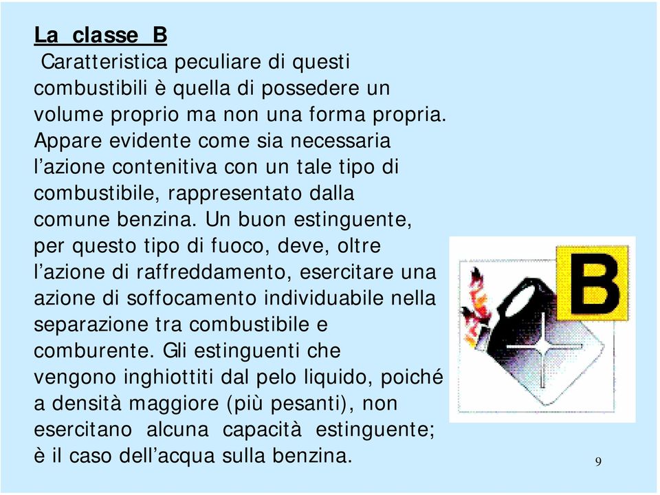 Un buon estinguente, per questo tipo di fuoco, deve, oltre l azione di raffreddamento, esercitare una azione di soffocamento individuabile nella