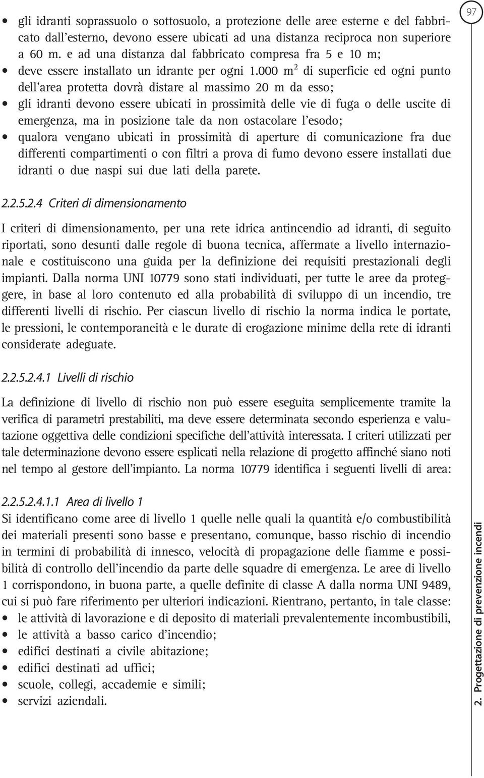 000 m 2 di superficie ed ogni punto dell area protetta dovrà distare al massimo 20 m da esso; gli idranti devono essere ubicati in prossimità delle vie di fuga o delle uscite di emergenza, ma in