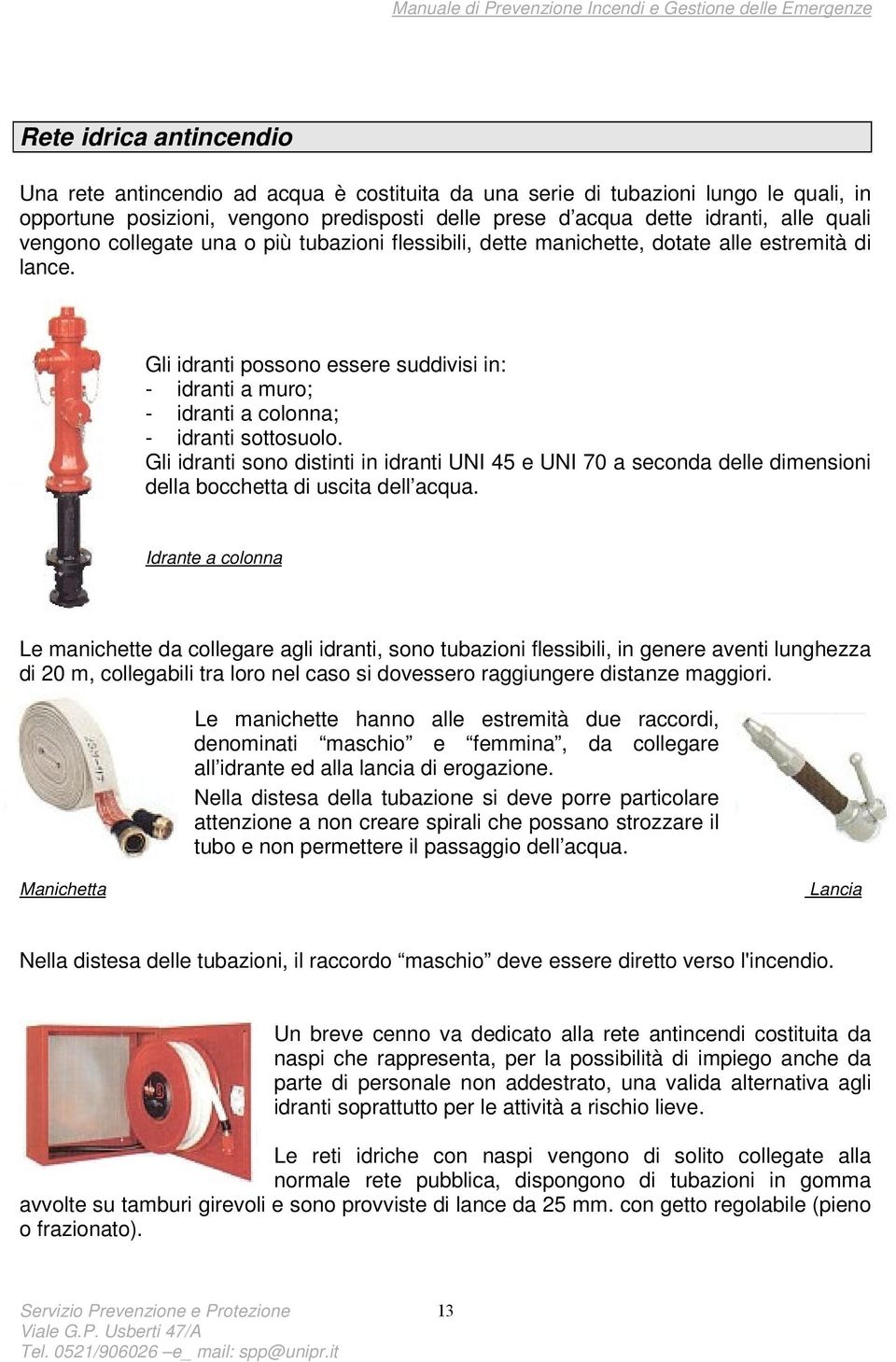 Gli idranti possono essere suddivisi in: - idranti a muro; - idranti a colonna; - idranti sottosuolo.