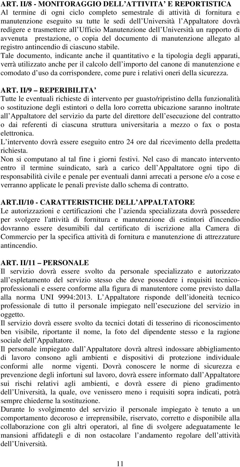 Tale documento, indicante anche il quantitativo e la tipologia degli apparati, verrà utilizzato anche per il calcolo dell importo del canone di manutenzione e comodato d uso da corrispondere, come