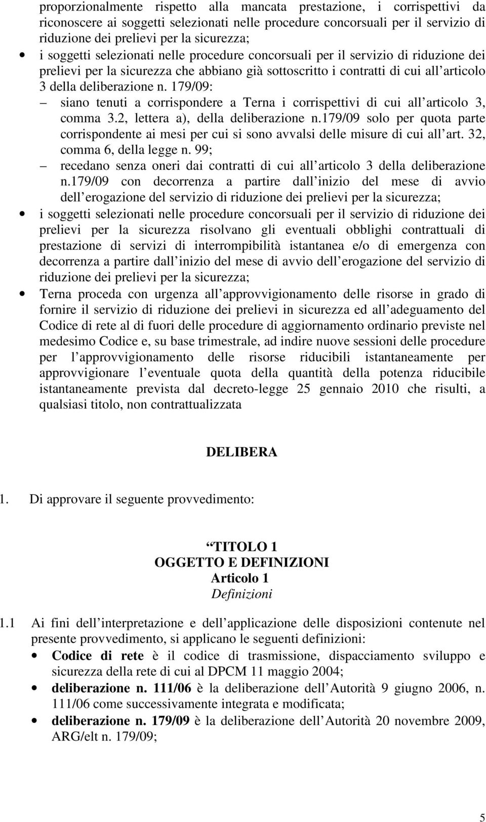 179/09: siano tenuti a corrispondere a Terna i corrispettivi di cui all articolo 3, comma 3.2, lettera a), della deliberazione n.