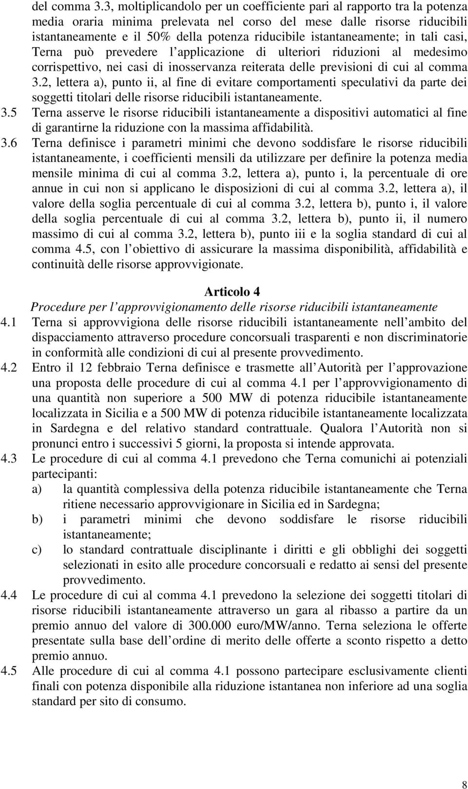 istantaneamente; in tali casi, Terna può prevedere l applicazione di ulteriori riduzioni al medesimo corrispettivo, nei casi di inosservanza reiterata delle previsioni di cui al comma 3.