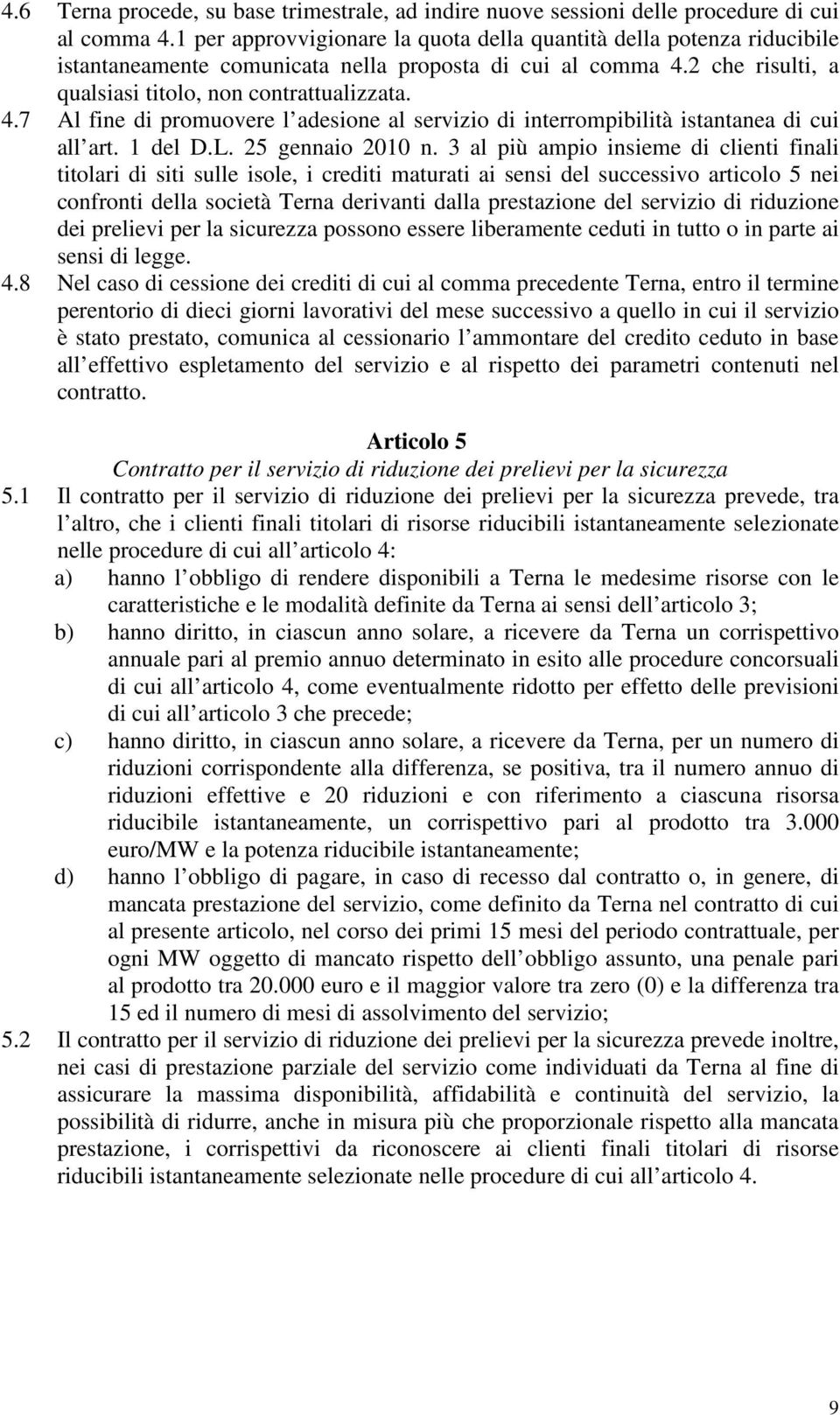 2 che risulti, a qualsiasi titolo, non contrattualizzata. 4.7 Al fine di promuovere l adesione al servizio di interrompibilità istantanea di cui all art. 1 del D.L. 25 gennaio 2010 n.