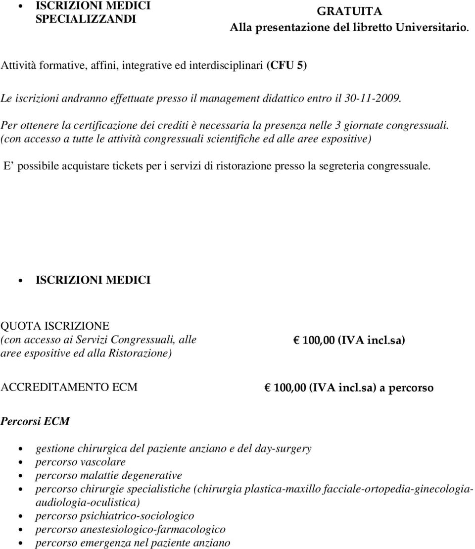 Per ottenere la certificazione dei crediti è necessaria la presenza nelle 3 giornate congressuali.