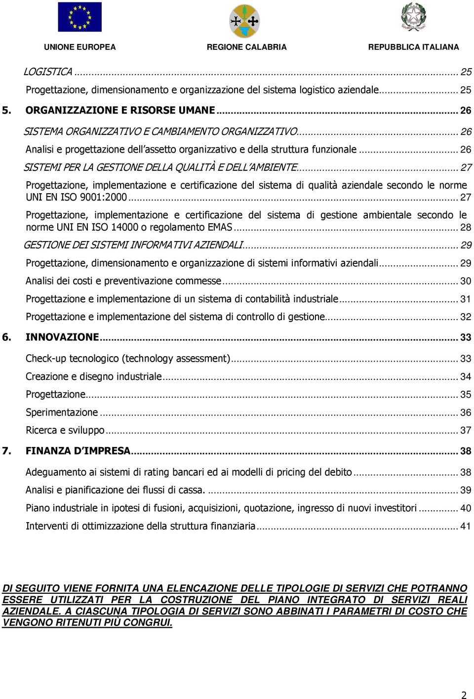 .. 27 Progettazione, implementazione e certificazione del sistema di qualità aziendale secondo le norme UNI EN ISO 9001:2000.